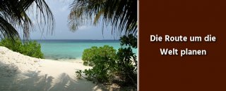 Weltreise Route planen - Grobplanung unserer Reise um die Welt